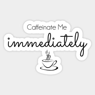 Caffeinate Me Immediately - black text Sticker